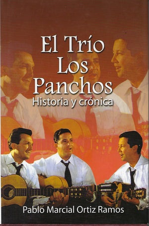 PABLO MARCIAL ORTIZ RAMOS - El Trío Los Panchos Historia y crónica