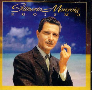 GILBERTO MONROIG - Egoísmo